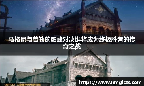 马格尼与劳勒的巅峰对决谁将成为终极胜者的传奇之战
