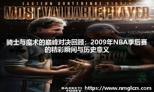 骑士与魔术的巅峰对决回顾：2009年NBA季后赛的精彩瞬间与历史意义