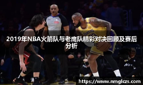 2019年NBA火箭队与老鹰队精彩对决回顾及赛后分析